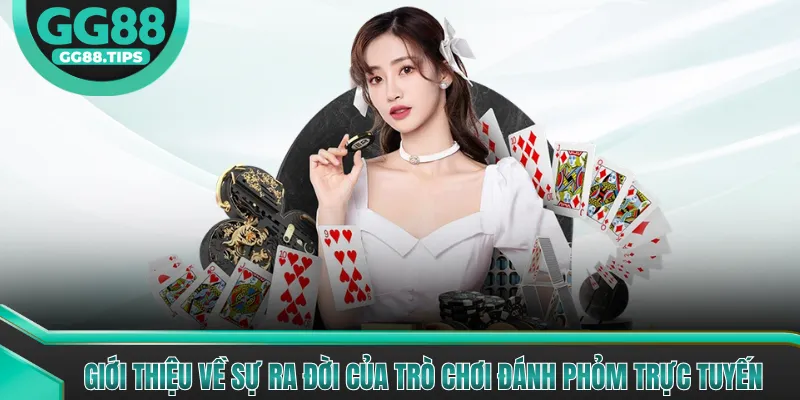 Giới thiệu về sự ra đời của trò chơi đánh phỏm trực tuyến