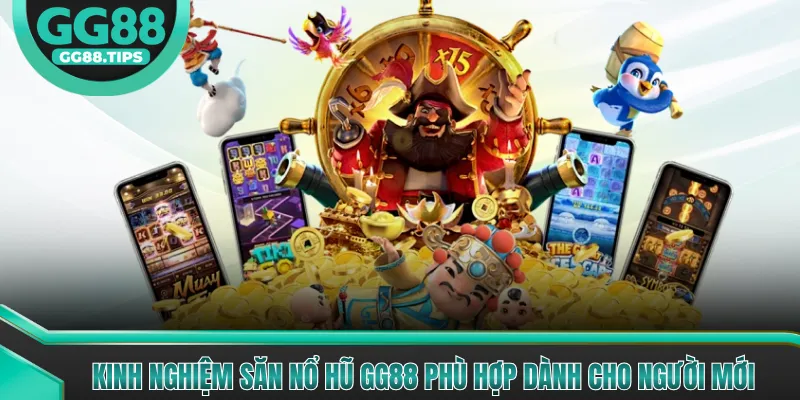 Kinh nghiệm săn nổ hũ GG88 phù hợp dành cho người mới