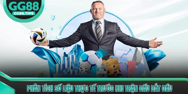 Phân tích số liệu thực tế trước khi trận đấu bắt đầu