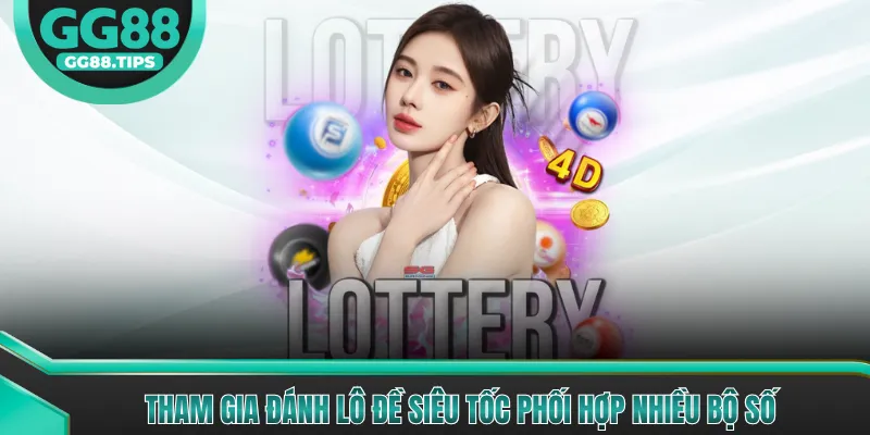 Tham gia đánh lô đề siêu tốc phối hợp nhiều bộ số 