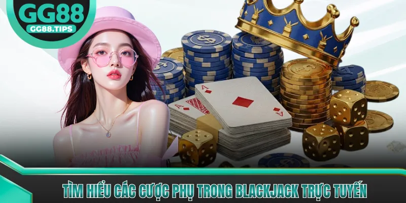 Tìm hiểu các cược phụ trong Blackjack trực tuyến